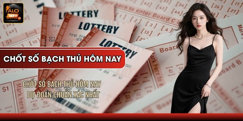 Chốt Số Bạch Thủ Hôm Nay - Dự Đoán Chuẩn Xác Nhất